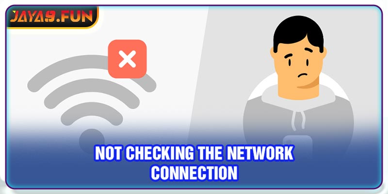 Not checking the network connection