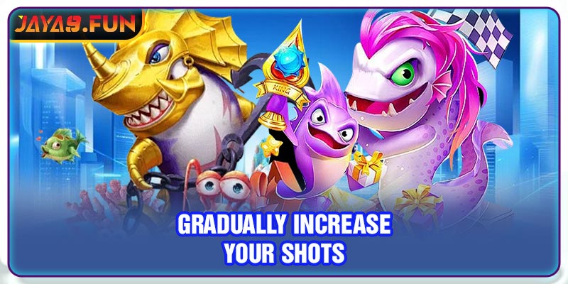 Gradually increase your shots