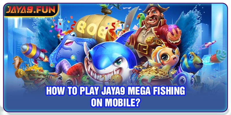 How to play Jaya9 Mega Fishing on mobile?