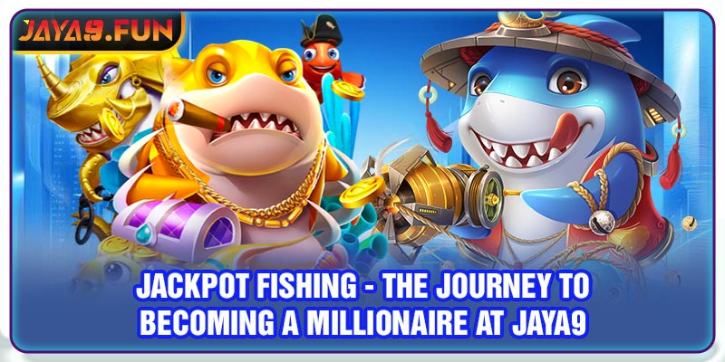Jackpot Fishing - The Journey To Becoming A Millionaire At Jaya9