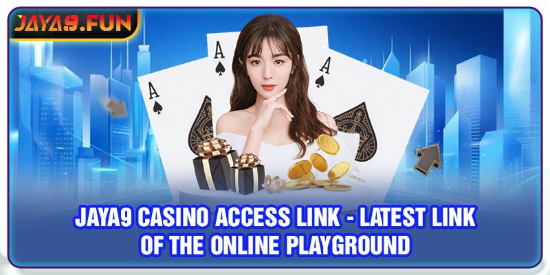 Jaya9 Casino Access Link - Latest Link Of The Online Playground