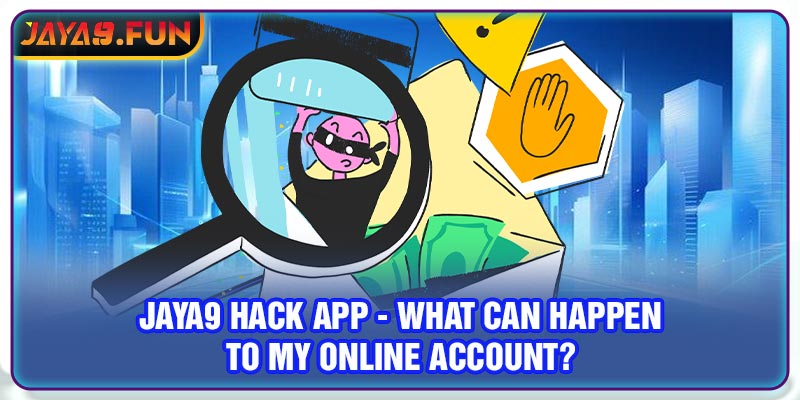 Jaya9 Hack App - What Can Happen To My Online Account?