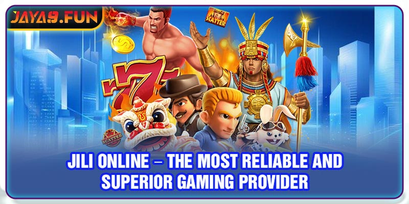 JILI Online – The Most Reliable And Superior Gaming Provider