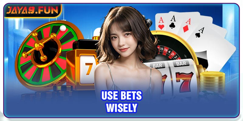 Use bets wisely