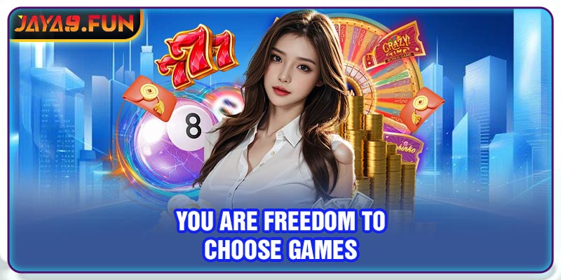 You are freedom to choose games