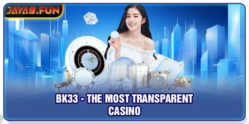Bk33 - The most transparent casino